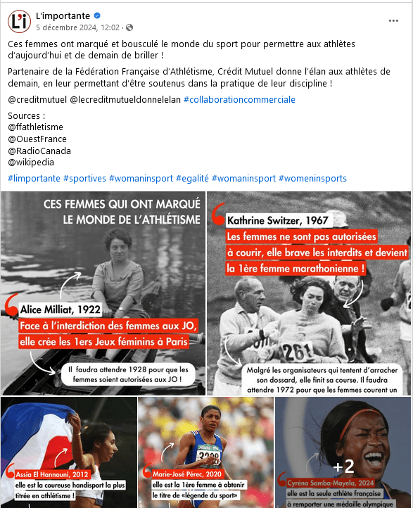 L'importante 
Snptoeords0c:8h27e2 30 rui0tbmc42655f72 e1féd10g04u,1996m7al  ·
Ces femmes ont marqué et bousculé le monde du sport pour permettre aux athlètes d’aujourd’hui et de demain de briller !
Partenaire de la Fédération Française d’Athlétisme, Crédit Mutuel donne l’élan aux athlètes de demain, en leur permettant d’être soutenus dans la pratique de leur discipline !
@creditmutuel @lecreditmutueldonnelelan #collaborationcommerciale 
Sources : 
@ffathletisme
@OuestFrance
@RadioCanada
@wikipedia
#limportante #sportives #womaninsport #egalité #womaninsport #womeninsports
Alie Milliat, 1922 : Face à l'interdiction des femmes aux JO, elle crée les 1ers Jeux féminins à Paris ; il faudra attendre 1928 pour que les femmes soient autorisées aux JO !
Kathrine Switze, 1967 : Les fmmes ne sont pas autorisées à courir, elle brave les interdits et devient la 1ère femme marathonienne ! Malgré les organisateurs qui tentent d'arracher son dossard, elle finit sa course. Il faudra attendre 1972 pour que les femmes courent un ...
Assia El Hannouni, 2012 : Elle est la coureuse Handisport la plus titrée en athlétisme !
Marie-José Pérec, 2020, elle est la 1ère femme à obtenir le titre de "Légende du sport".
Cyréna Samba Marycla, 2024 : elle est la seule athlète française à remporter une médaille olympique ...