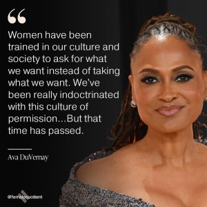 Women have been trained in our culture and society to ask for what we want instead of taking what we want. We've been really indoctrinated with this culture of permission... But that time has passed.
Ava Duverny